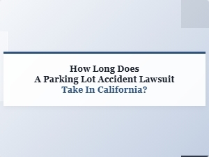 How Long Is a Parking Lot Accident Lawsuit in California?