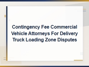 Contingency Lawyers for Delivery Truck Loading Disputes