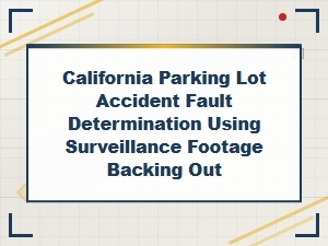 Proving Fault in Ca Parking Lot Backing Accidents via Video